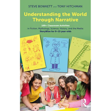 Understanding the World Through Narrative: 160+ Classroom Activities in Fiction, Mythology, Science, History, and the Media: Storywise for 9-15 Year-O - Paperback
