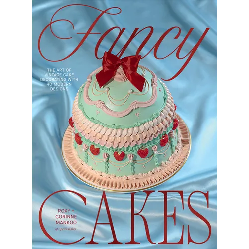 Fancy Cakes: The Art of Vintage Cake Decorating with 40 Modern Designs