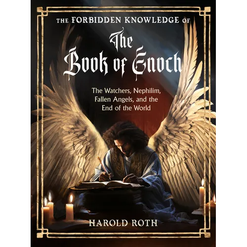 The Forbidden Knowledge of the Book of Enoch: The Watchers, Nephilim, Fallen Angels, and the End of the World