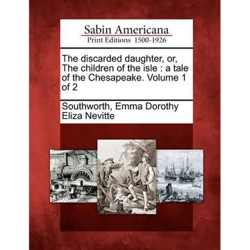The Discarded Daughter, Or, the Children of the Isle: A Tale of the Chesapeake. Volume 1 of 2 - Paperback