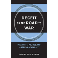 Deceit on the Road to War: Presidents, Politics, and American Democracy - Hardcover