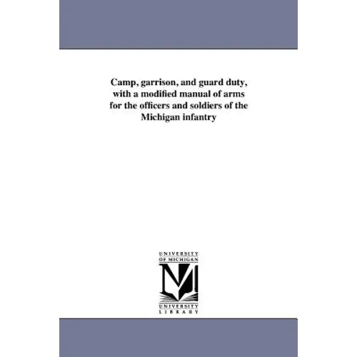 Camp, garrison, and guard duty, with a modified manual of arms for the officers and soldiers of the Michigan infantry