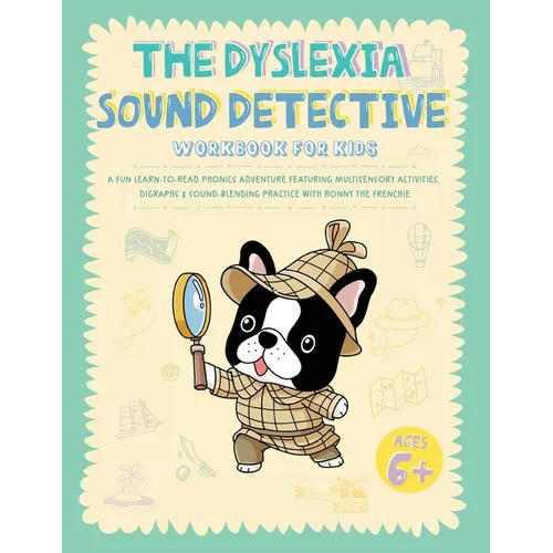 The Dyslexia Sound Detective Workbook for Kids: A Fun Learn-to-Read Phonics Adventure Featuring Multisensory Activities, Digraphs & Sound-Blending Pra