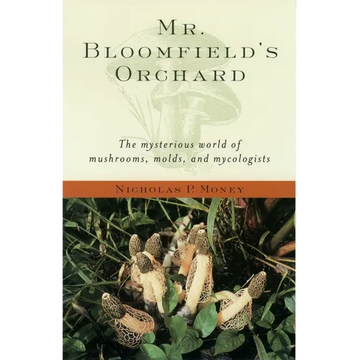 Mr. Bloomfield's Orchard: The Mysterious World of Mushrooms, Molds, and Mycologists - Paperback