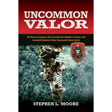 Uncommon Valor: The Recon Company That Earned Five Medals of Honor and Included the Most Decorated Green Beret - Paperback