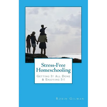 Stress-Free Homeschooling: Getting It All Done & Enjoying It! - Paperback