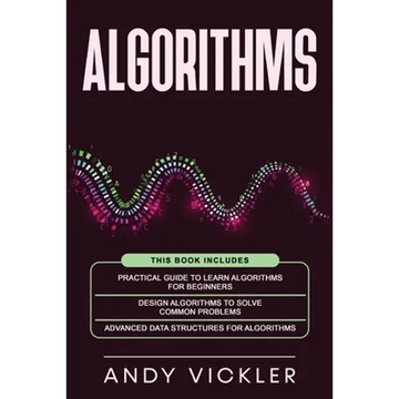 Algorithms: This book includes: Practical Guide to Learn Algorithms For Beginners + Design Algorithms to Solve Common Problems + Advanced Data Structu - Paperback