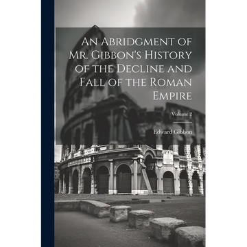 An Abridgment of Mr. Gibbon's History of the Decline and Fall of the Roman Empire; Volume 2 - Paperback