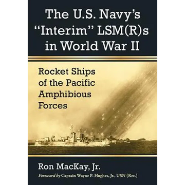 The U.S. Navy's Interim Lsm(r)S in World War II: Rocket Ships of the Pacific Amphibious Forces - Paperback