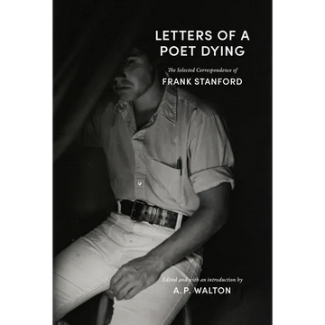 Letters of a Poet Dying: The Selected Correspondence of Frank Stanford - Paperback