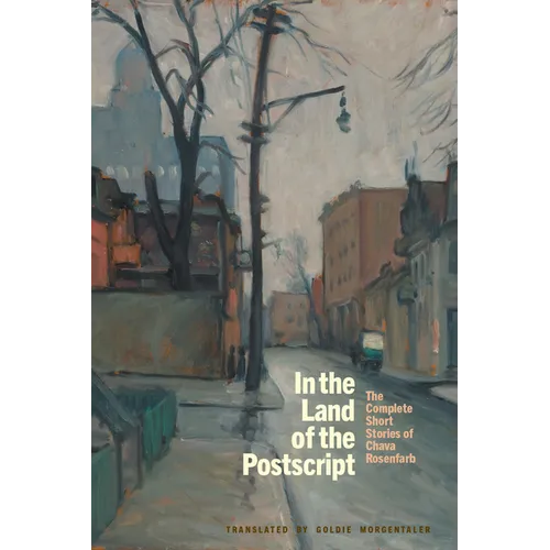 In the Land of the Postscript: The Complete Short Stories of Chava Rosenfarb