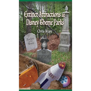 Extinct Attractions at Disney Theme Parks - Hardcover