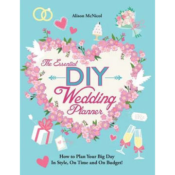 The Essential DIY Wedding Planner: How to Plan Your Big Day In Style, On Time and On Budget! - Paperback