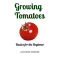 Growing Tomatoes: Basics for the Beginner