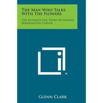 The Man Who Talks with the Flowers: The Intimate Life Story of George Washington Carver - Paperback