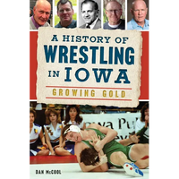 A History of Wrestling in Iowa: Growing Gold - Paperback