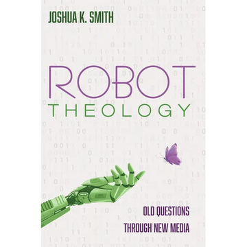 Robot Theology: Old Questions Through New Media - Paperback