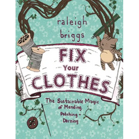 Fix Your Clothes: The Sustainable Magic of Mending, Patching, and Darning - Paperback