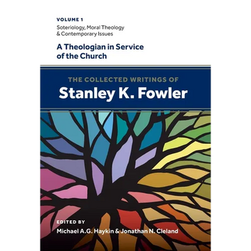 The Collected Writings of Stanley K. Fowler: Volume 1: Soteriology, Moral Theology & Contemporary Issues - Hardcover