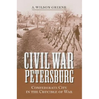 Civil War Petersburg: Confederate City in the Crucible of War - Hardcover