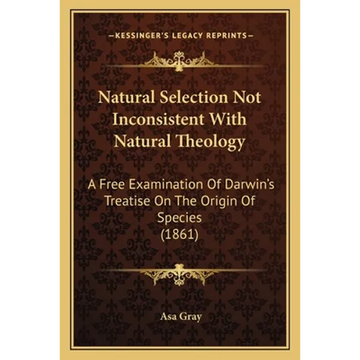Natural Selection Not Inconsistent With Natural Theology: A Free Examination Of Darwin's Treatise On The Origin Of Species (1861) - Paperback