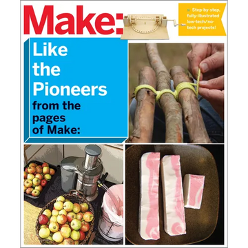 Make: Like the Pioneers: A Day in the Life with Sustainable, Low-Tech/No-Tech Solutions - Paperback