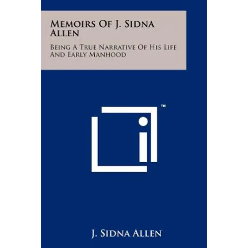 Memoirs Of J. Sidna Allen: Being A True Narrative Of His Life And Early Manhood