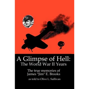 A Glimpse of Hell: The World War II Years: The True Memories of James "Jim" E. Brooks - Paperback