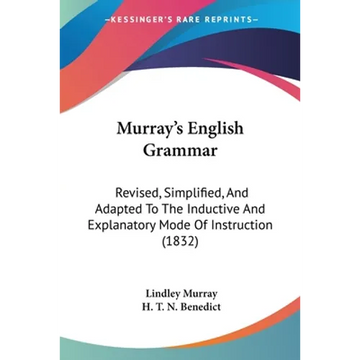 Murray's English Grammar: Revised, Simplified, And Adapted To The Inductive And Explanatory Mode Of Instruction (1832) - Paperback