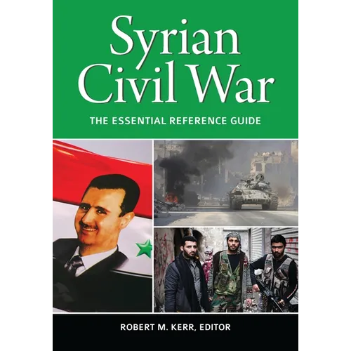 Syrian Civil War: The Essential Reference Guide