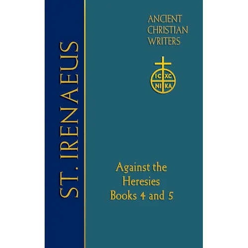 72. St. Irenaeus of Lyons: Against the Heresies: Books 4 and 5