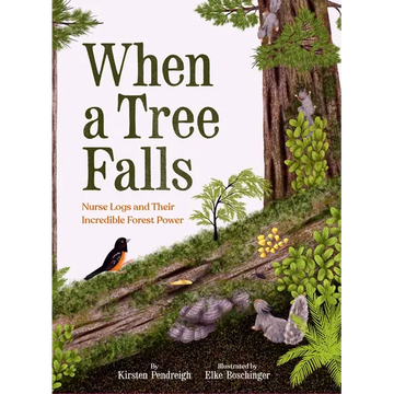 When a Tree Falls: Nurse Logs and Their Incredible Forest Power - Hardcover