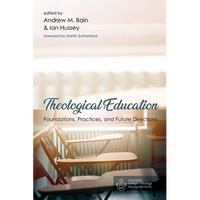 Theological Education: Foundations, Practices, and Future Directions - Paperback