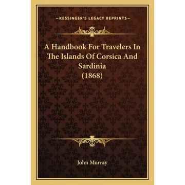 A Handbook For Travelers In The Islands Of Corsica And Sardinia (1868) - Paperback