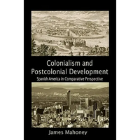 Colonialism and Postcolonial Development: Spanish America in Comparative Perspective - Paperback