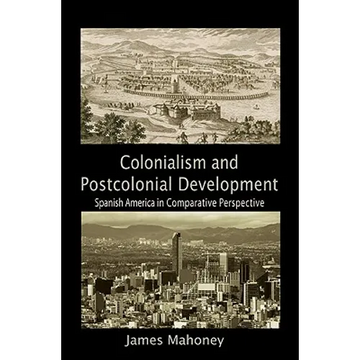 Colonialism and Postcolonial Development: Spanish America in Comparative Perspective - Paperback