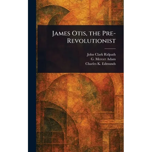 James Otis, the Pre-Revolutionist