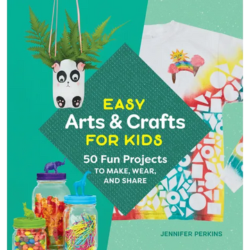 Easy Arts & Crafts for Kids: 50 Fun Projects to Make, Wear, and Share - Paperback