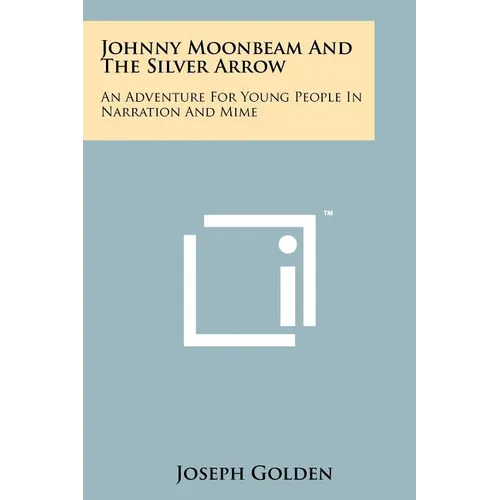 Johnny Moonbeam And The Silver Arrow: An Adventure For Young People In Narration And Mime
