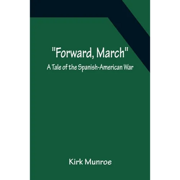 Forward, March A Tale of the Spanish-American War - Paperback