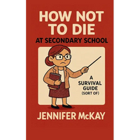 How Not to Die at Secondary School: A Survival Guide ( Sort of) - Paperback
