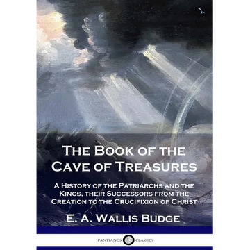 The Book of the Cave of Treasures: A History of the Patriarchs and the Kings, their Successors from the Creation to the Crucifixion of Christ - Paperback