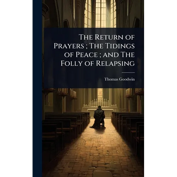 The Return of Prayers; The Tidings of Peace; and The Folly of Relapsing - Hardcover