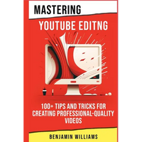 Mastering Video Editing: 100+ Tips and Tricks for Creating Professional-Quality Videos - Paperback