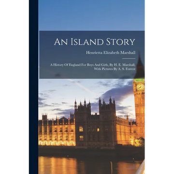 An Island Story: A History Of England For Boys And Girls, By H. E. Marshall, With Pictures By A. S. Forrest - Paperback