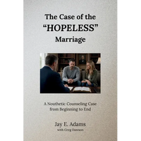 The Case of the "Hopeless" Marriage: A Nouthetic Counseling Case from Beginning to End - Paperback