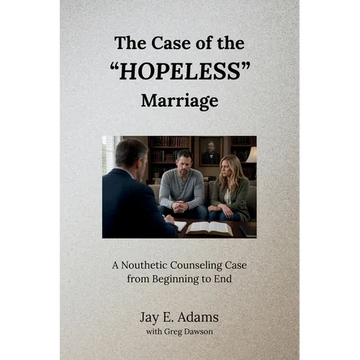The Case of the "Hopeless" Marriage: A Nouthetic Counseling Case from Beginning to End - Paperback