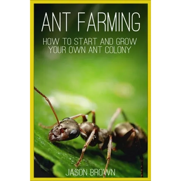 Ant Farming: How to Start and Grow Your Own Ant Colony - Paperback