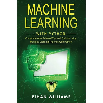 Machine Learning with Python: Comprehensive Guide of Tips and Tricks of using Machine Learning Theories with Python - Paperback