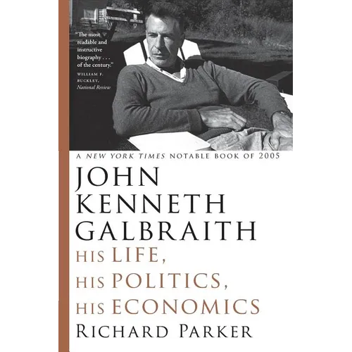 John Kenneth Galbraith: His Life, His Politics, His Economics